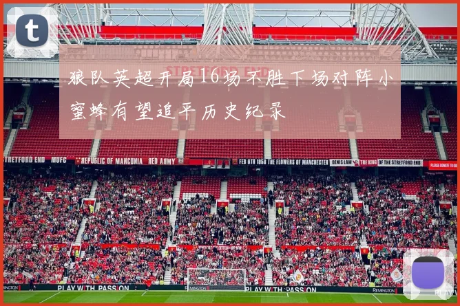 狼队英超开局16场不胜下场对阵小蜜蜂有望追平历史纪录