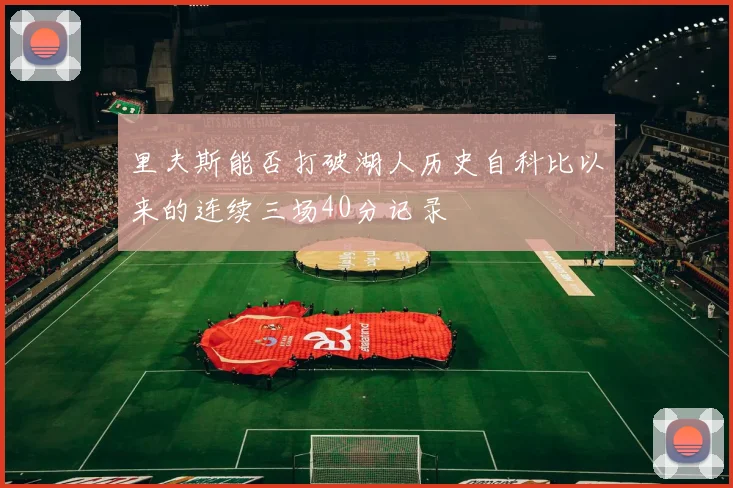 里夫斯能否打破湖人历史自科比以来的连续三场40分记录
